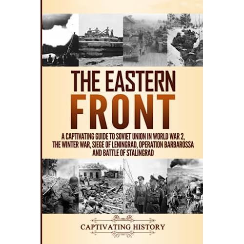 The Eastern Front: A Captivating Guide to Soviet Union in World War 2, the Winter War, Siege of Leningrad, Operation Barbarossa and Battle of Stalingrad Military History Paperback September 27, 2020