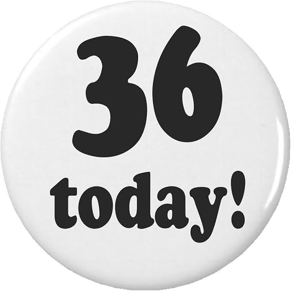 36 today! Pinback Button Pin Happy Birthday Celebrate Party Age