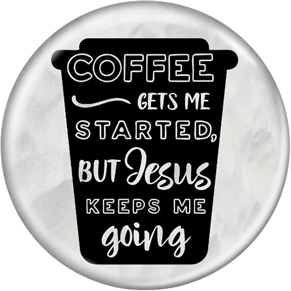 Coffee Gets Me Started, But Jesus Keeps Me Going 2.25 Inch Diameter Pinback Button