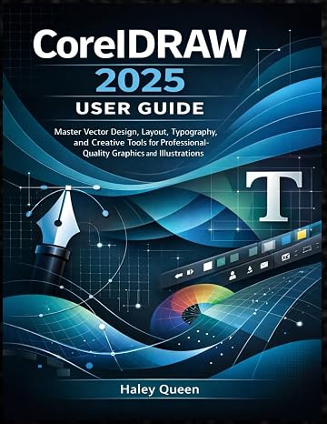 CorelDRAW 2025 USER GUIDE: Master Vector Design, Layout, Typography, and Creative Tools for Professional-Quality Graphics and Illustrations