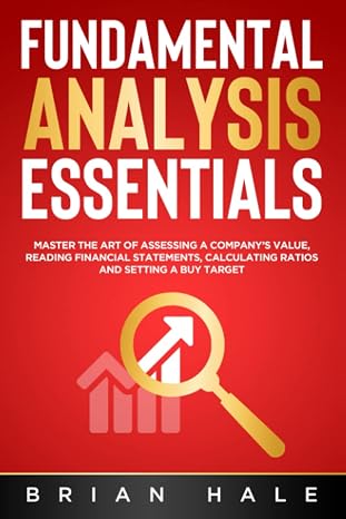 FUNDAMENTAL ANALYSIS ESSENTIALS: Master the Art of Assessing a Companys Value, Reading Financial Statements, Calculating Ratios and Setting a Buy Target