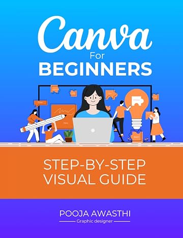 Canva For Beginners Step by Step Visual guide | Canva Basics Step-by-Step guide: The Ultimate Guide with Screenshots for Canva Beginners | Master the ... Perfect for New Users and Aspiring Designers