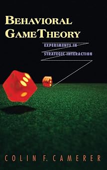 Behavioral Game Theory: Experiments in Strategic Interaction (The Roundtable Series in Behavioral Economics) First Edition