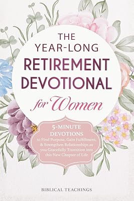 The Year-Long Retirement Devotional for Women: 5-Minute Devotions to Find Purpose, Gain Fulfillment, Strengthen Relationships as you Gracefully Transition into this New Chapter of Life Paperback July 20, 2024