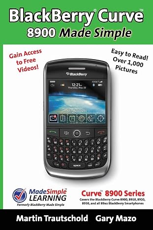 Blackberry Curve 8900 Made Simple: For the Curve 8900, 8910, 8920, 8930, and All 89xx Series Blackberry Smartphones