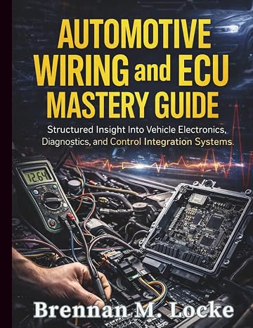 Automotive Wiring and ECU Mastery Guide: Structured Insight Into Vehicle Electronics, Diagnostics, and Control Integration Systems (Automotive Diagnostics & Technology Mastery)