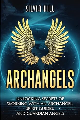Archangels: Unlocking Secrets of Working with an Archangel, Spirit Guides, and Guardian Angels (Spirituality)