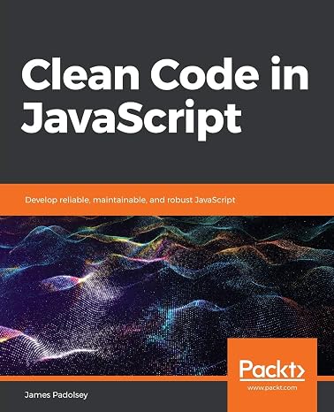 Clean Code in JavaScript: Develop reliable, maintainable, and robust JavaScript