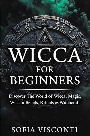 Wicca for Beginners: Discover The World of Wicca, Magic, Wiccan Beliefs, Rituals & Witchcraft