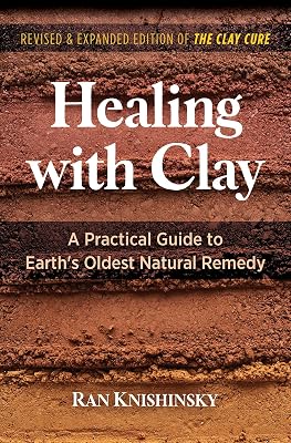 Healing with Clay: A Practical Guide to Earths Oldest Natural Remedy Paperback April 5, 2022